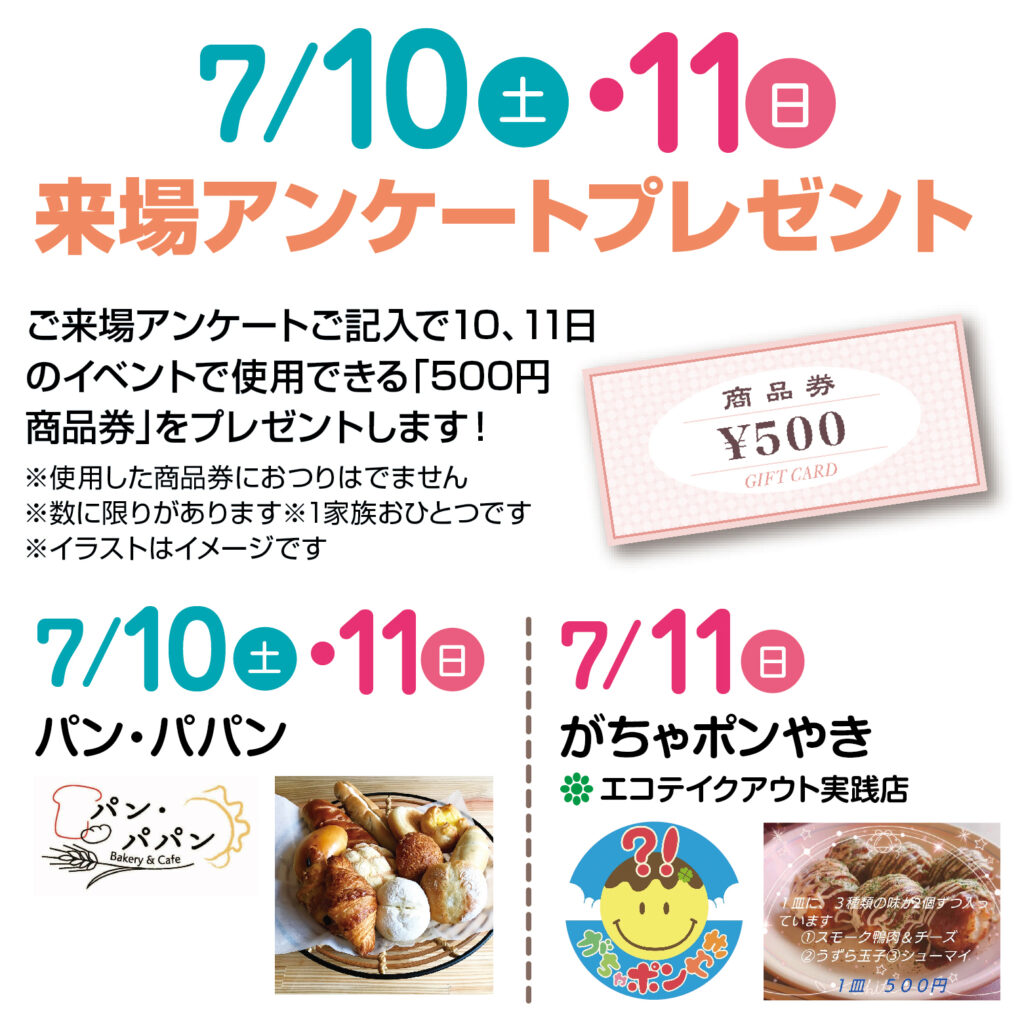 ◇7/10（土）11（日）は「パン・パパン」🍞🥐
◇7/11（日）は「がちゃぽんやき」の移動販売があります☻

来場アンケートは7/10（土）11（日）のSDGｓイベントで使用できる「500円商品券」です。