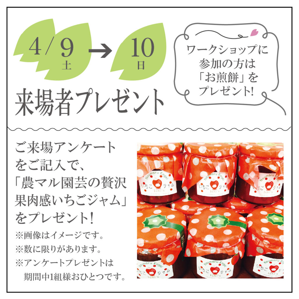 4/9（土）10（日）の来場者プレゼントは「農マル園芸の贅沢果肉感いちごジャム」
*ワークショップ参加の方は「お煎餅」プレゼント！